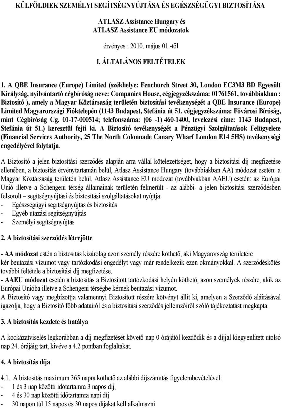 Biztosító ), amely a Magyar Köztársaság területén biztosítási tevékenységét a QBE Insurance (Europe) Limited Magyarországi Fióktelepén (1143 Budapest, Stefánia út 51.