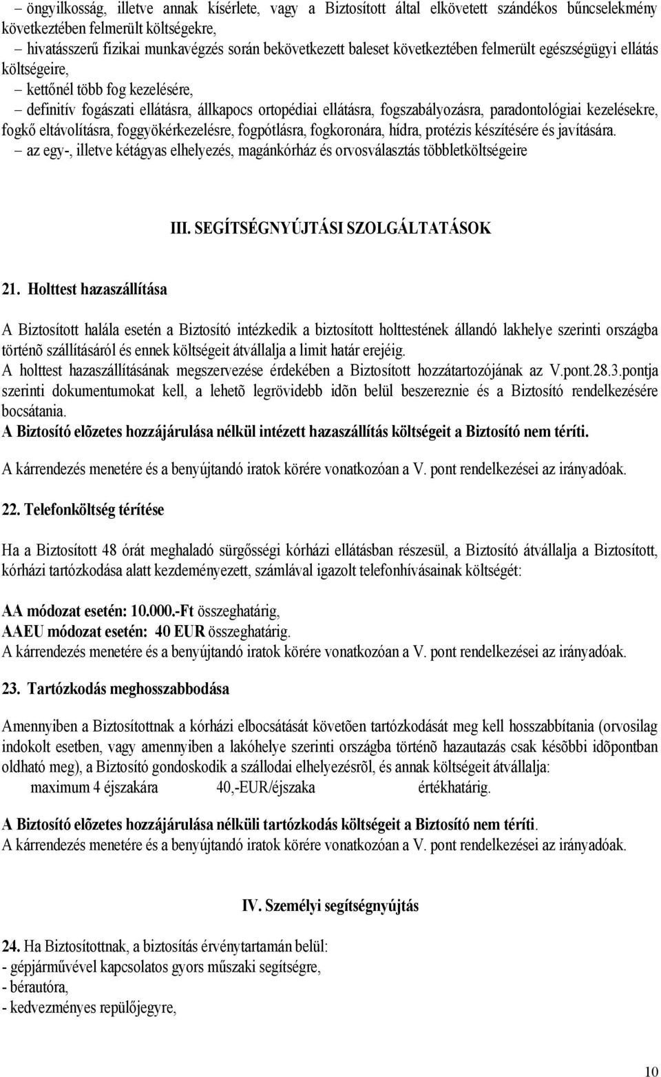 fogkő eltávolításra, foggyökérkezelésre, fogpótlásra, fogkoronára, hídra, protézis készítésére és javítására.