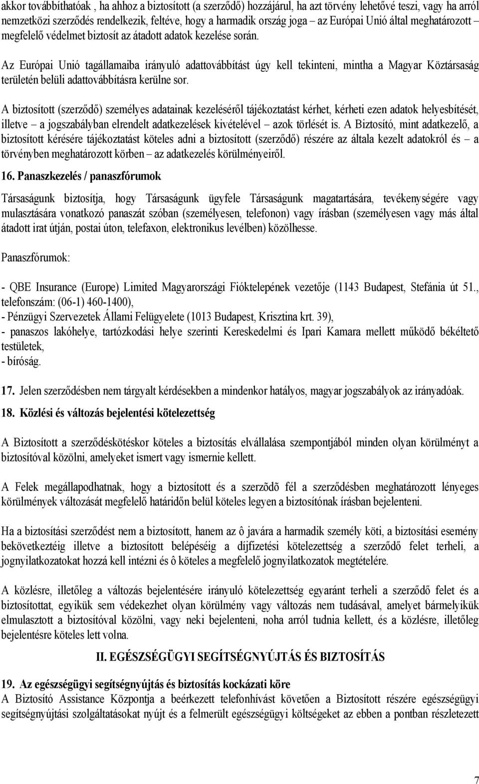 Az Európai Unió tagállamaiba irányuló adattovábbítást úgy kell tekinteni, mintha a Magyar Köztársaság területén belüli adattovábbításra kerülne sor.