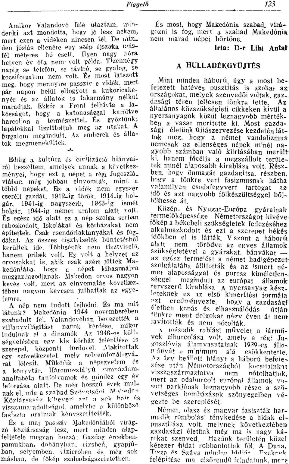 És most látszott meg, hogy mennyire passzív e vidék, mert pár napon belül elfogyott a kukoricakenyér és az állatok is takarmány nélkül maradtak.