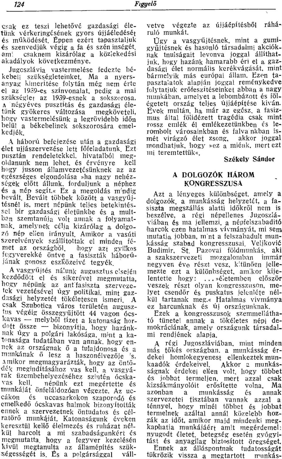 Ma a nyersanyag kimerítése folytán még nem érte el az 1939-es színvonalat, pedig a mai szükséglet az 1939-esnek a sokszorosa, д négyéves pusztítás és gazdasági életünk gyökeres változása megköveteli,