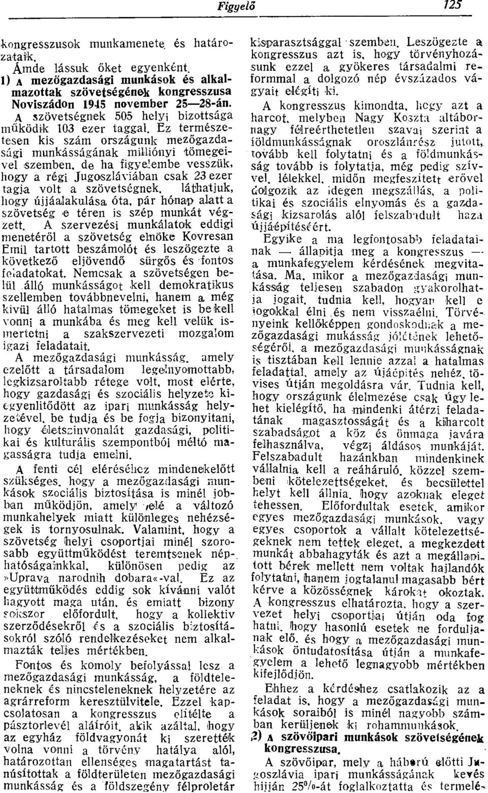 Ez természetesen kis szám országunk mezőgazdasági munkásságának milliónyi tömegeivel szemben, de ha figyelembe vesszük, hogy a régi Jugoszláviában csak 23 ezer tagja volt a szövetségnek.