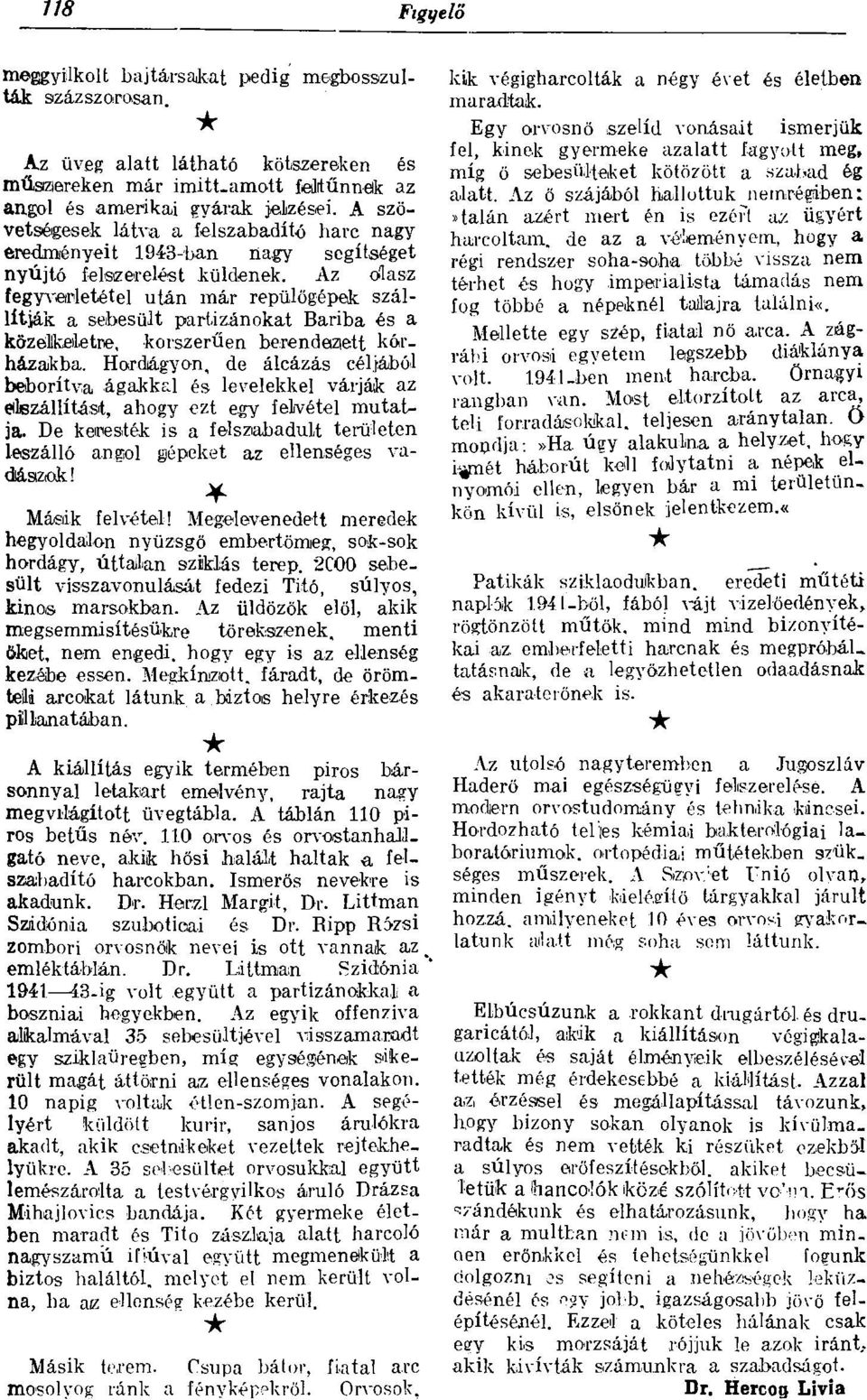 Az olasz fegyverletétel után már repülőgépek szállítják a sebesült partizánokat Bariba és a közellkeiletre, korszerűen berendaziett kórházaikba.