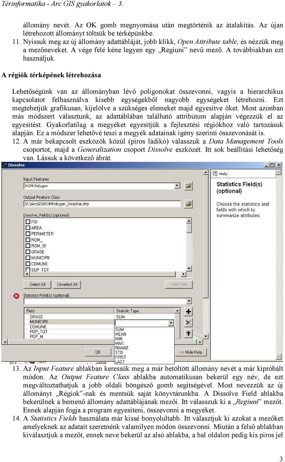 A régiók térképének létrehozása Lehetıségünk van az állományban lévı poligonokat összevonni, vagyis a hierarchikus kapcsolatot felhasználva kisebb egységekbıl nagyobb egységeket létrehozni.