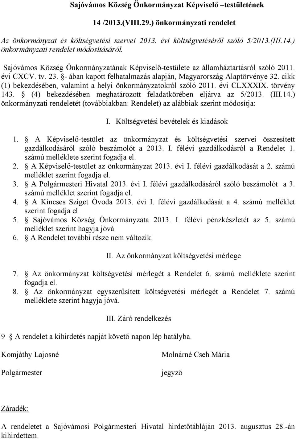 cikk (1) bekezdésében, valamint a helyi önkormányzatokról szóló 2011. évi CLXXXIX. törvény 143. (4) bekezdésében meghatározott feladatkörében eljárva az 5/2013. (III.14.) önkormányzati rendeletét (továbbiakban: Rendelet) az alábbiak szerint módosítja: I.