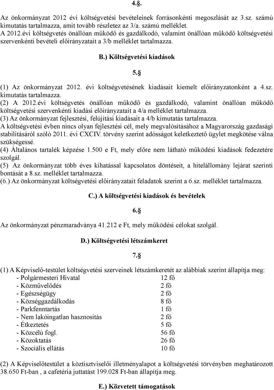 (1) Az önkormányzat 212. évi költségvetésének kiadásait kiemelt előirányzatonként a 4.sz. kimutatás tartalmazza. (2) A 212.