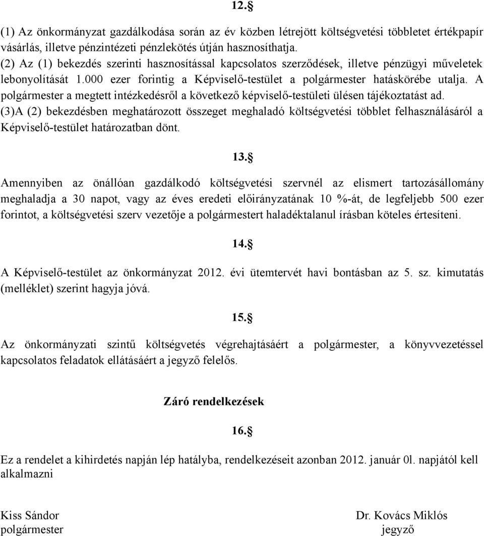 A polgármester a megtett intézkedésről a következő képviselő-testületi ülésen tájékoztatást ad.