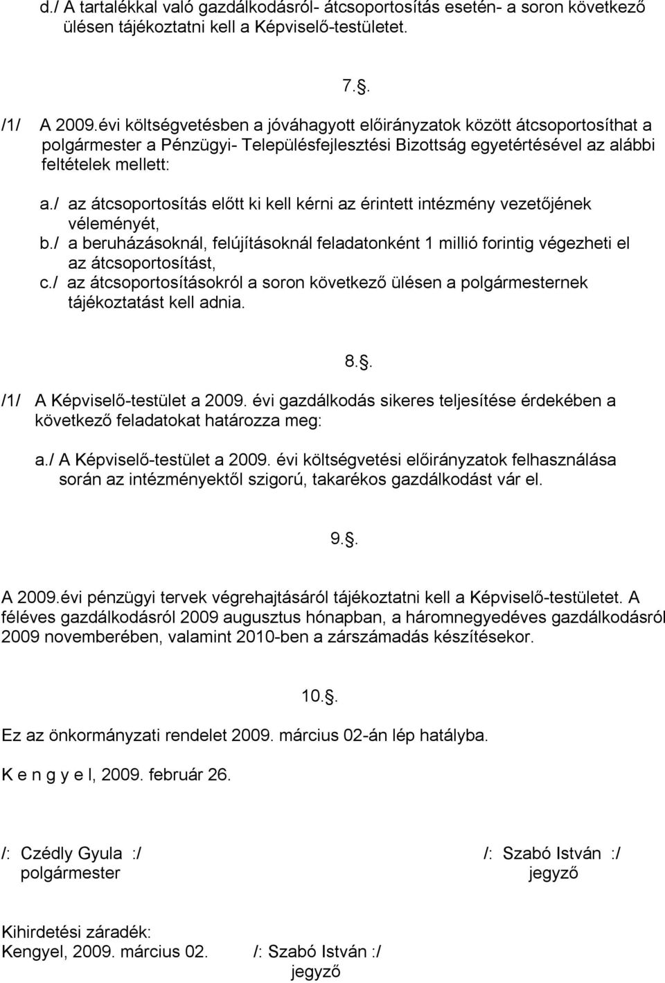 / az átcsoportosítás előtt ki kell kérni az érintett intézmény vezetőjének véleményét, b./ a beruházásoknál, felújításoknál feladatonként 1 millió forintig végezheti el az átcsoportosítást, c.