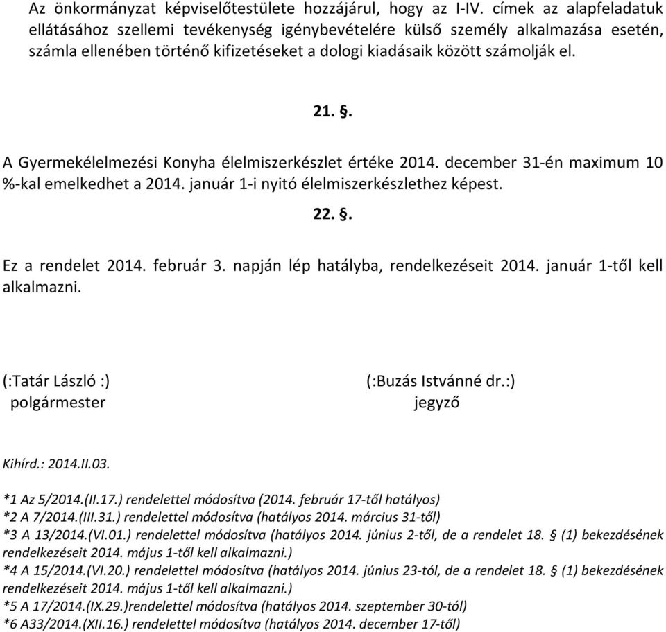 . A Gyermekélelmezési Konyha élelmiszerkészlet értéke 2014. december 31-én maximum 10 %-kal emelkedhet a 2014. január 1-i nyitó élelmiszerkészlethez képest. 22.. Ez a rendelet 2014. február 3.