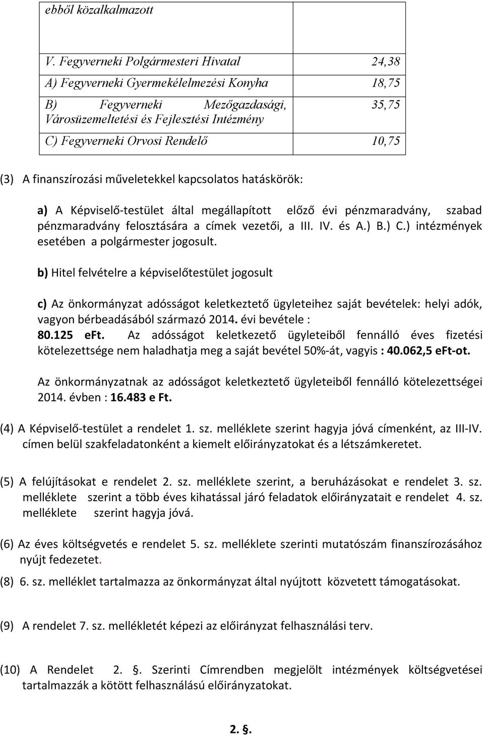 10,75 (3) A finanszírozási műveletekkel kapcsolatos hatáskörök: a) A Képviselő-testület által megállapított előző évi pénzmaradvány, szabad pénzmaradvány felosztására a címek vezetői, a III. IV. és A.