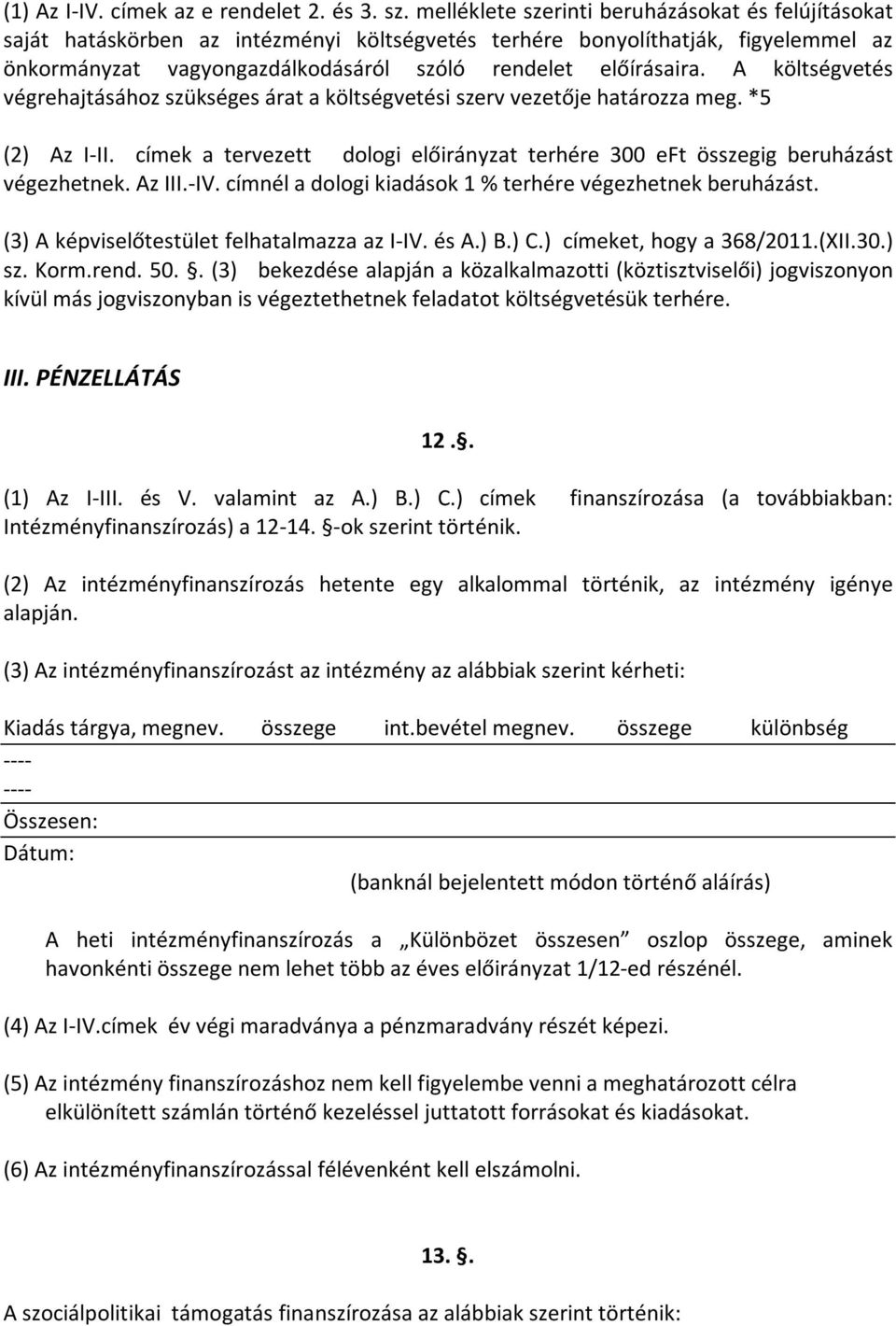 A költségvetés végrehajtásához szükséges árat a költségvetési szerv vezetője határozza meg. *5 (2) Az I-II. címek a tervezett dologi előirányzat terhére 300 eft összegig beruházást végezhetnek.