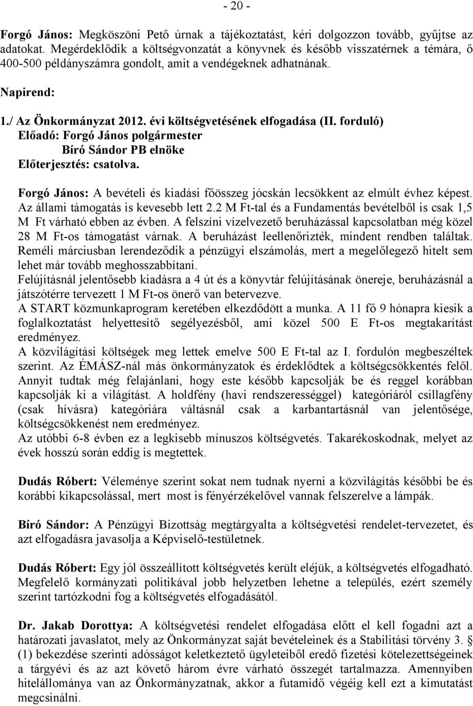 évi költségvetésének elfogadása (II. forduló) Előadó: Forgó János polgármester Bíró Sándor PB elnöke Előterjesztés: csatolva.