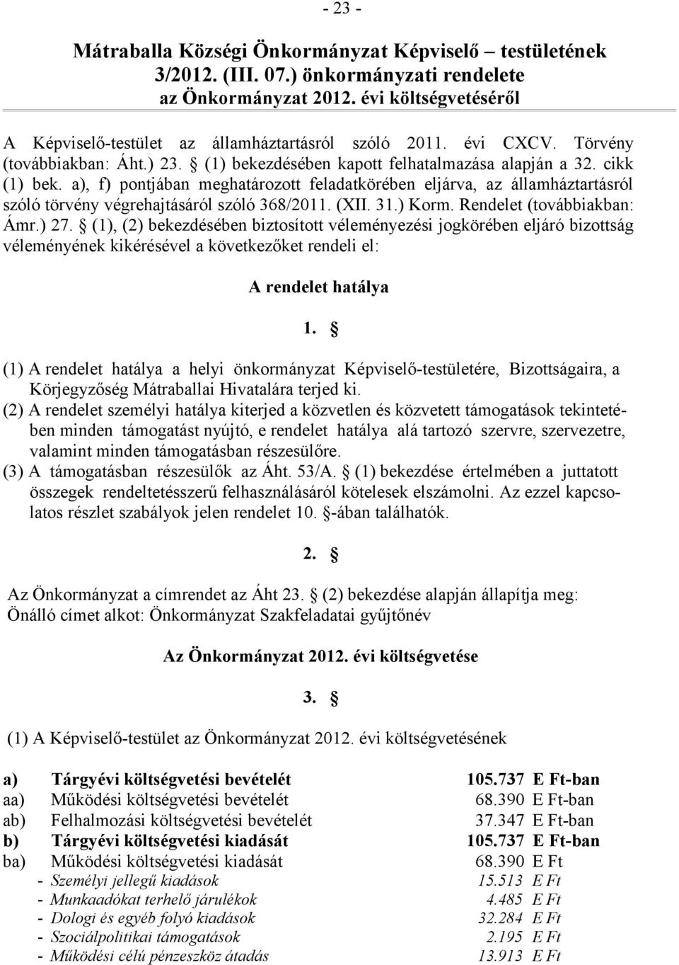 a), f) pontjában meghatározott feladatkörében eljárva, az államháztartásról szóló törvény végrehajtásáról szóló 368/2011. (XII. 31.) Korm. Rendelet (továbbiakban: Ámr.) 27.