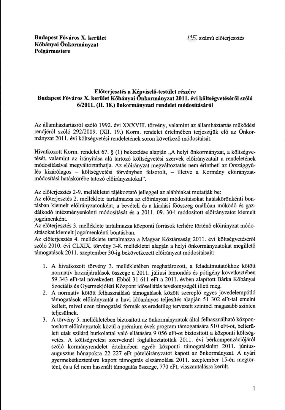 (XII. 19.) Krm. rendelet értelmében terjesztjük elő az Önkrmányzat 20 ll. évi költségvetési rendeletének srn következő módsítását. Hivatkztt Krm. rendelet 67.