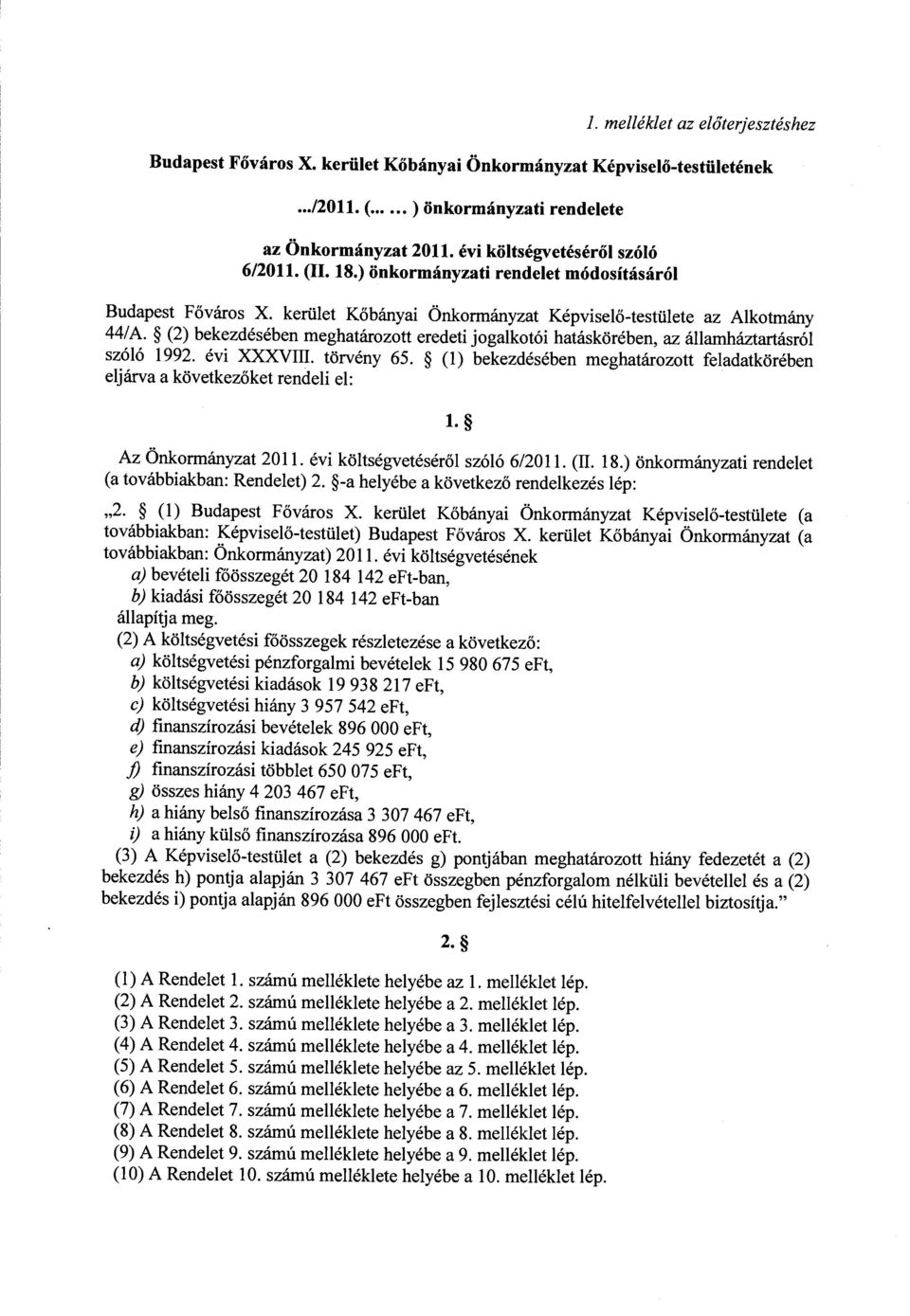 (2) bekezdésében meghatárztt eredeti jgalktói hatáskörében, az államháztartásról szóló 1992. évi XXXVIII. törvény 65. (l) bekezdésében meghatárztt feladatkörében eljárva a következőket rendeli el: 1.