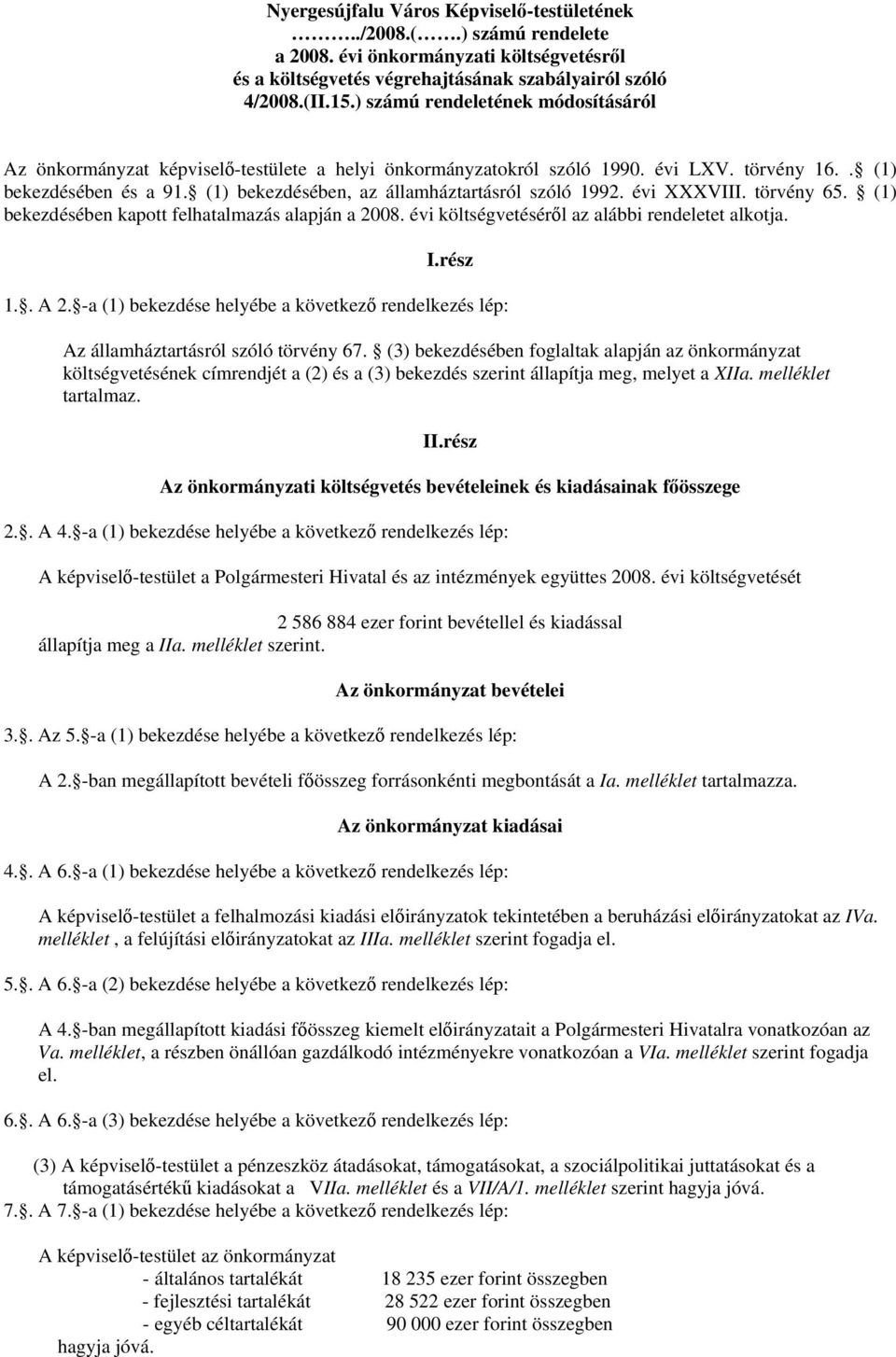 (1) bekezdésében, az államháztartásról szóló 1992. évi XXXVIII. törvény 65. (1) bekezdésében kapott felhatalmazás alapján a 2008. évi költségvetéséről az alábbi rendeletet alkotja. I.rész 1.. A 2.