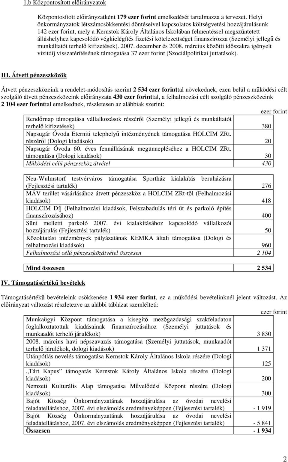 kapcsolódó végkielégítés fizetési kötelezettséget finanszírozza (Személyi jellegű és munkáltatót terhelő kifizetések). 2007. december és 2008.