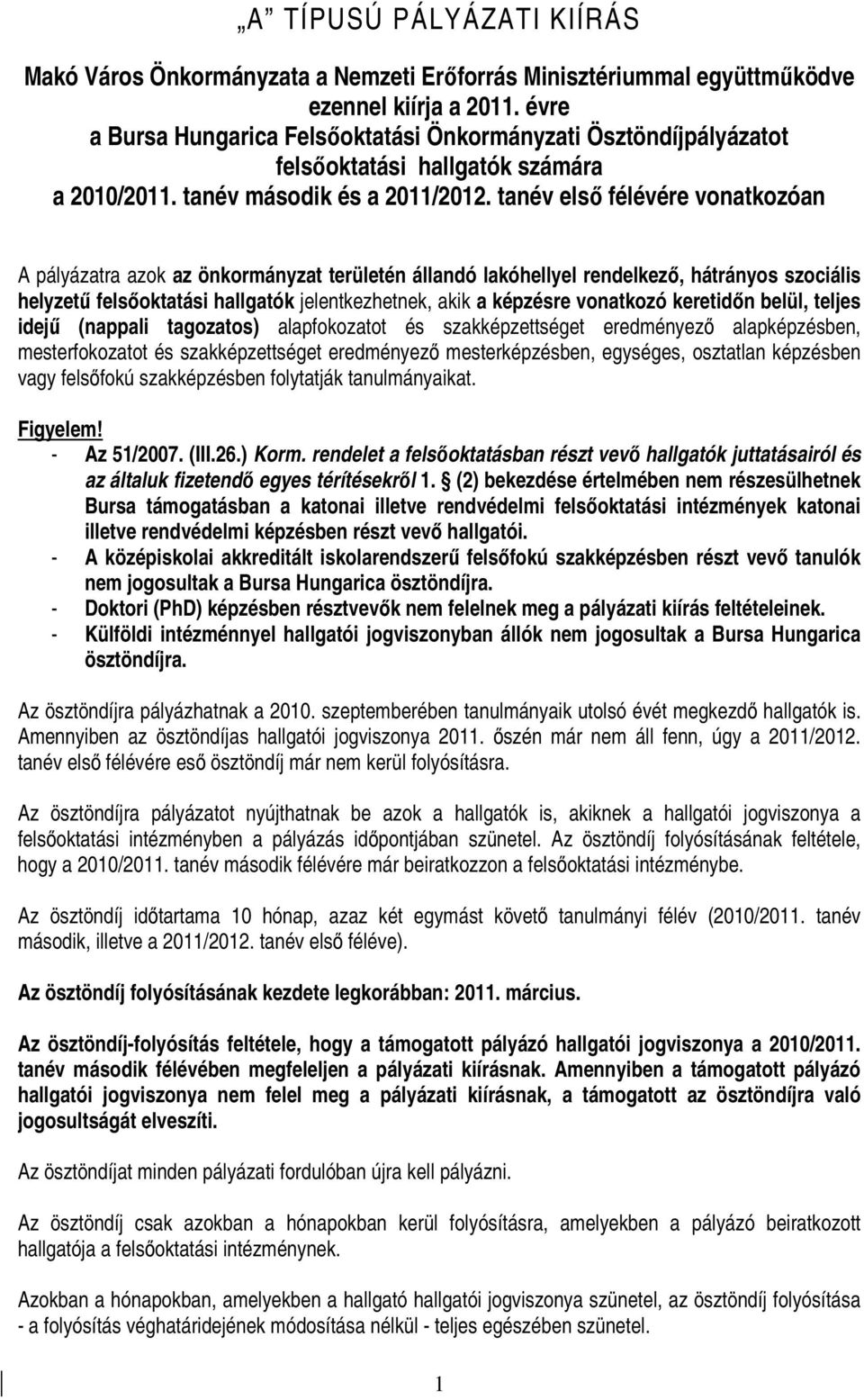 tanév elsı félévére vonatkozóan A pályázatra azok az önkormányzat területén állandó lakóhellyel rendelkezı, hátrányos szociális helyzető felsıoktatási hallgatók jelentkezhetnek, akik a képzésre