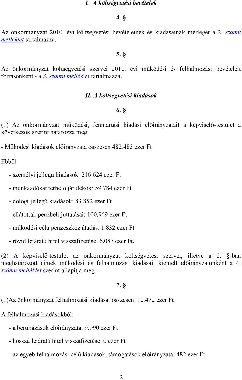 (1) Az önkormányzat működési, fenntartási kiadási előirányzatait a képviselő-testület a következők szerint határozza meg: - Működési kiadások előirányzata összesen 482.