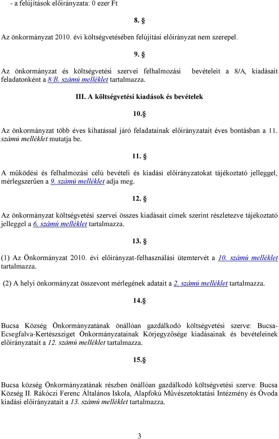 számú melléklet mutatja be. 11. A működési és felhalmozási célú bevételi és kiadási előirányzatokat tájékoztató jelleggel, mérlegszerűen a 9. számú melléklet adja meg. 12.