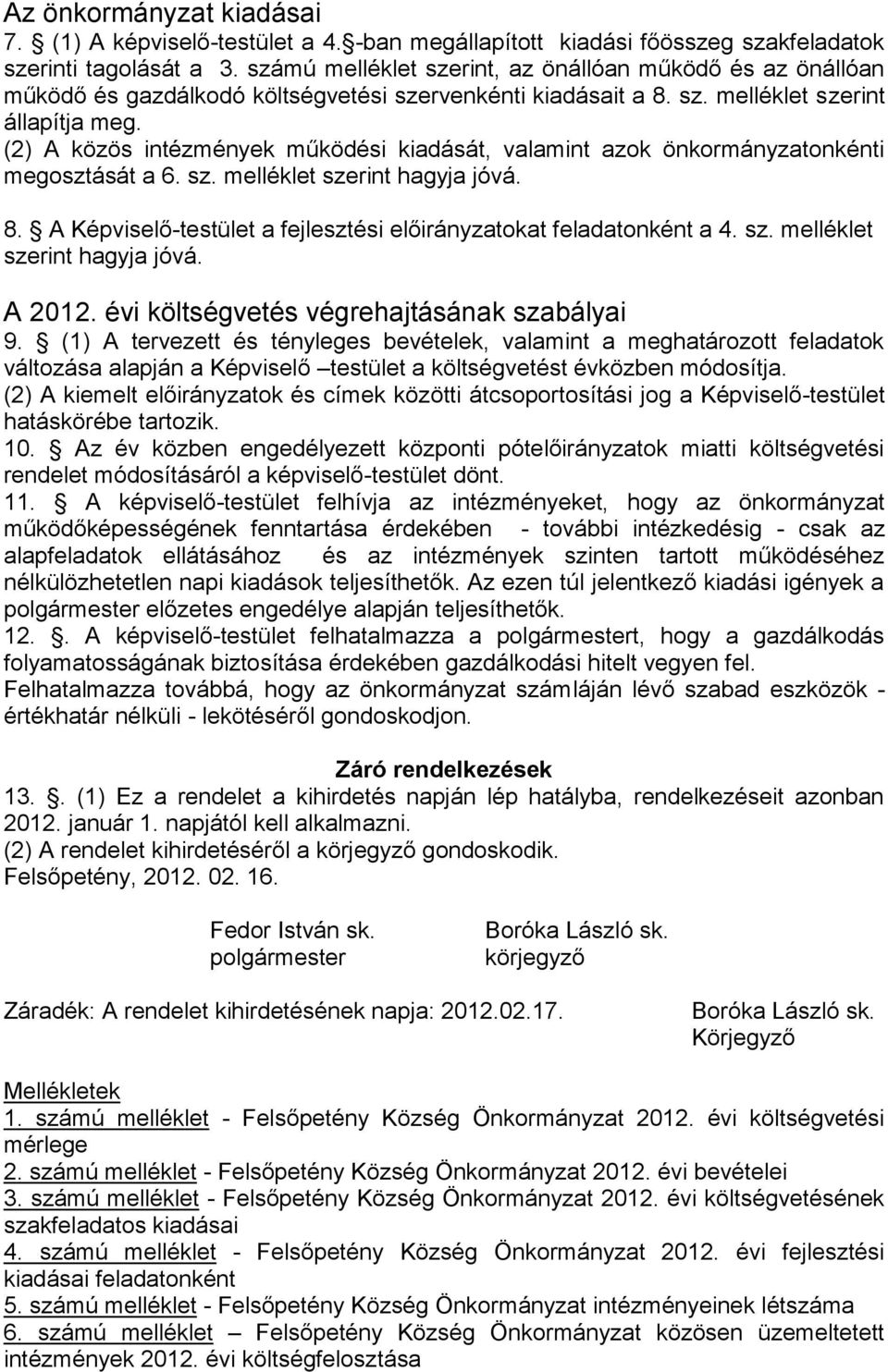 (2) A közös intézmények működési kiadását, valamint azok önkormányzatonkénti megosztását a 6. sz. melléklet szerint hagyja jóvá. 8.