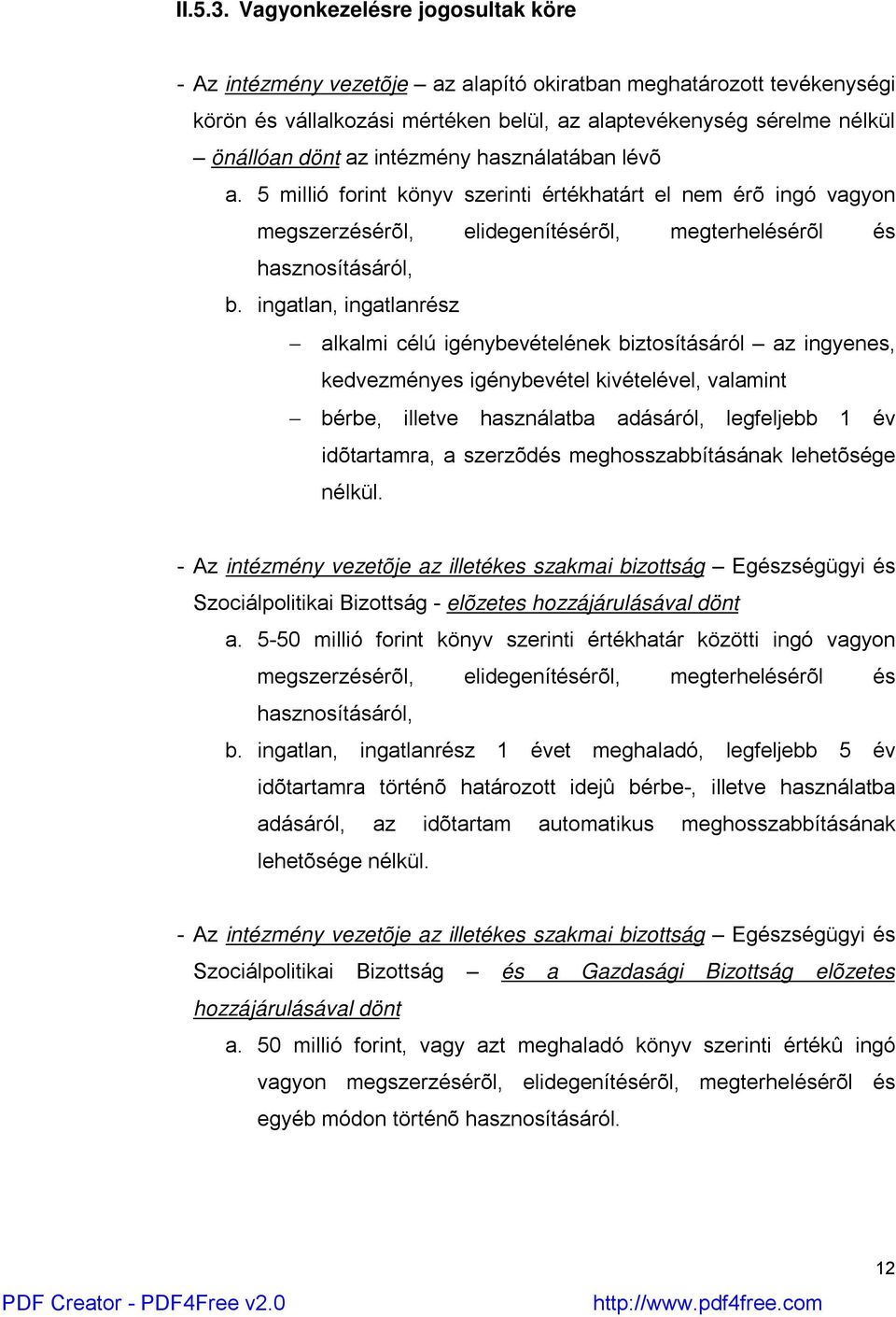 intézmény használatában lévõ a. 5 millió forint könyv szerinti értékhatárt el nem érõ ingó vagyon megszerzésérõl, elidegenítésérõl, megterhelésérõl és hasznosításáról, b.