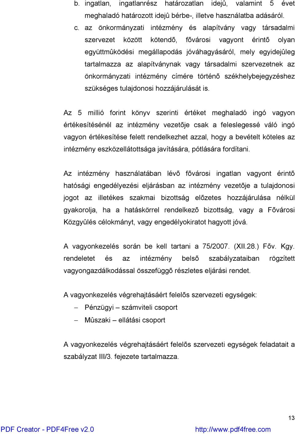 alapítványnak vagy társadalmi szervezetnek az önkormányzati intézmény címére történõ székhelybejegyzéshez szükséges tulajdonosi hozzájárulását is.