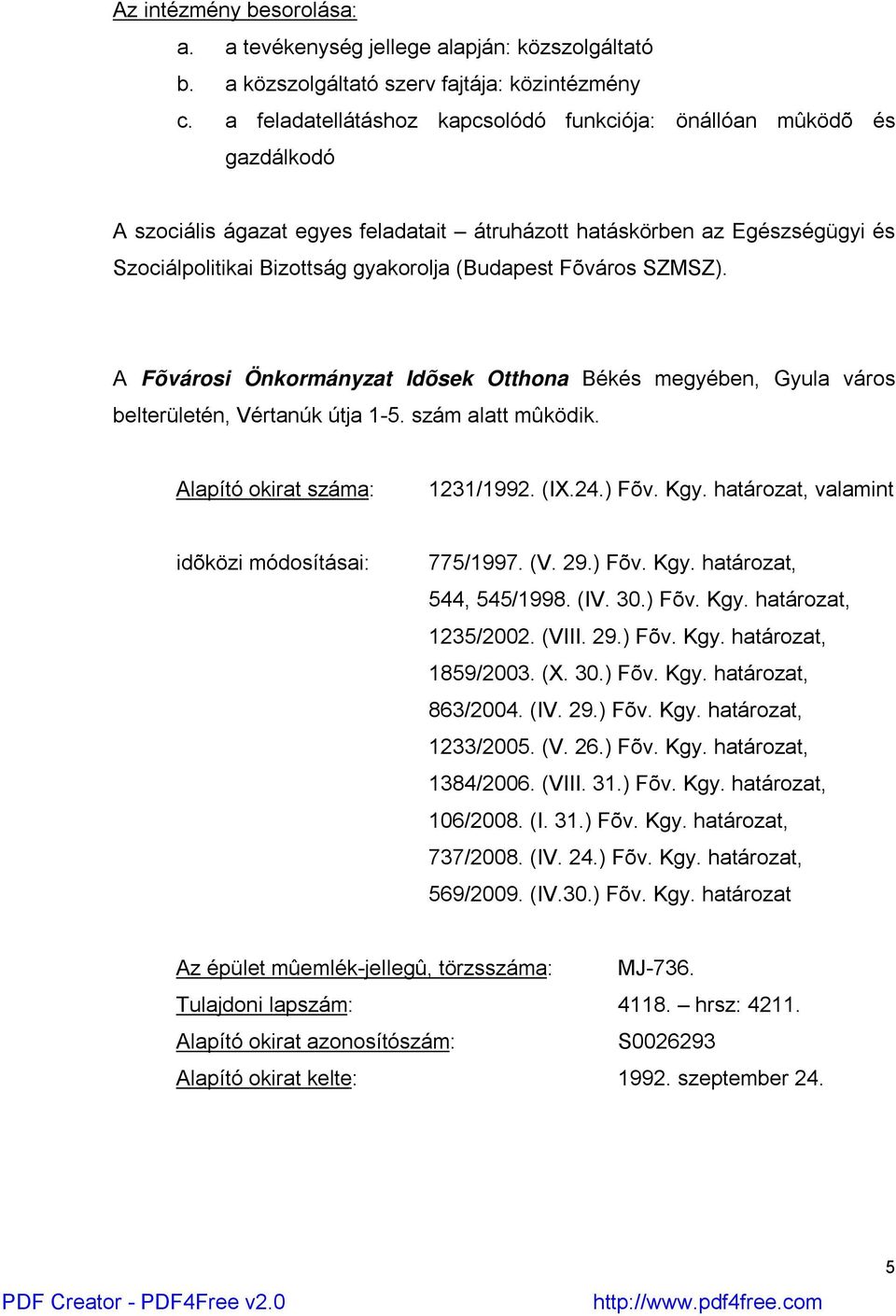 Fõváros SZMSZ). A Fõvárosi Önkormányzat Idõsek Otthona Békés megyében, Gyula város belterületén, Vértanúk útja 1-5. szám alatt mûködik. Alapító okirat száma: 1231/1992. (IX.24.) Fõv. Kgy.