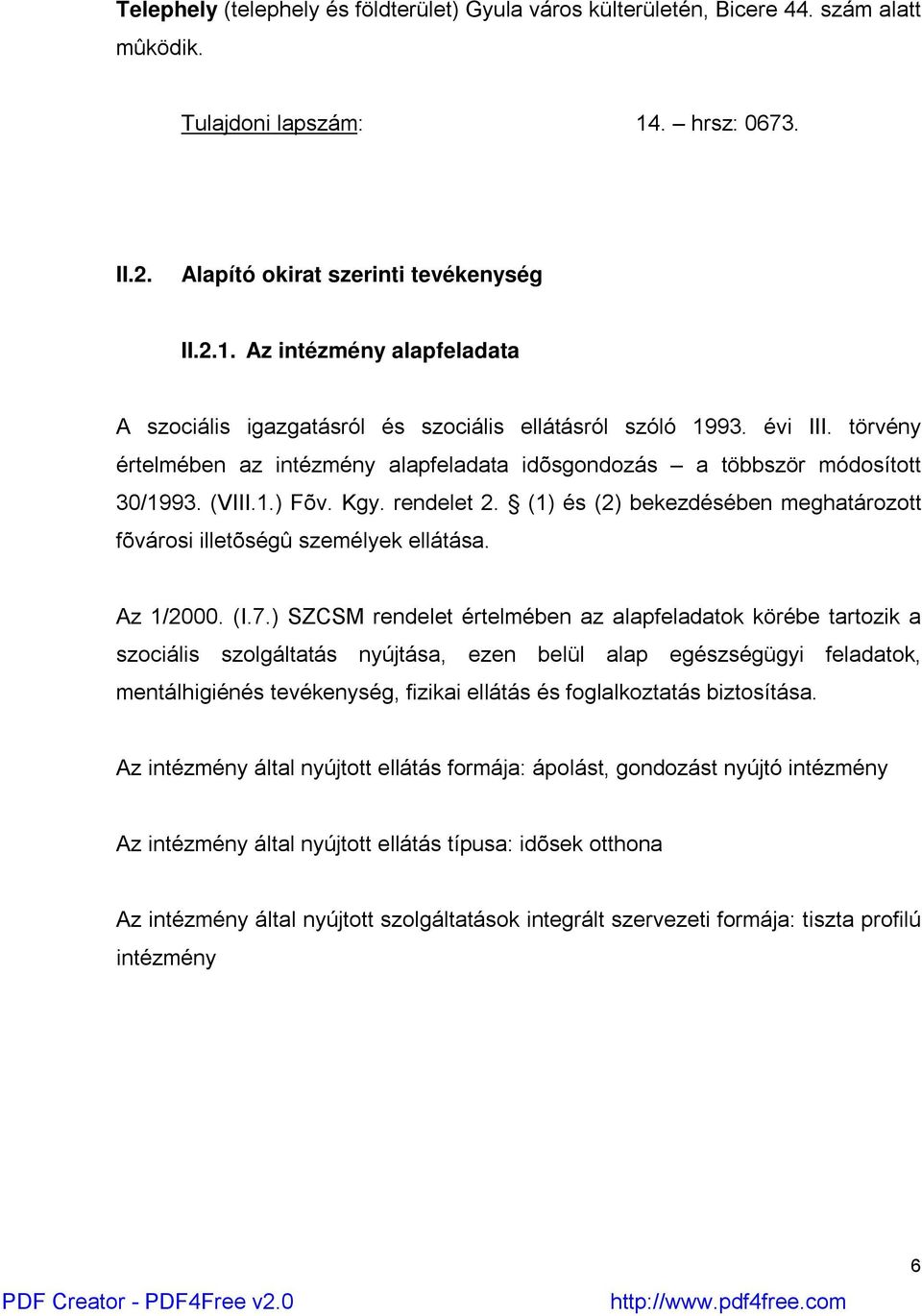 törvény értelmében az intézmény alapfeladata idõsgondozás a többször módosított 30/1993. (VIII.1.) Fõv. Kgy. rendelet 2. (1) és (2) bekezdésében meghatározott fõvárosi illetõségû személyek ellátása.