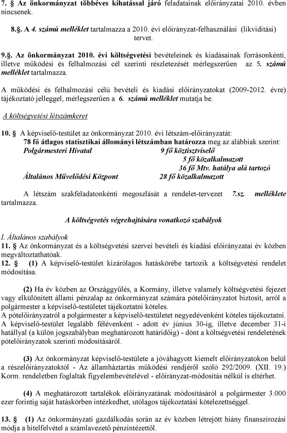 A mőködési és felhalmozási célú bevételi és kiadási elıirányzatokat (2009-2012. évre) tájékoztató jelleggel, mérlegszerően a 6. számú melléklet mutatja be. A költségvetési létszámkeret 10.