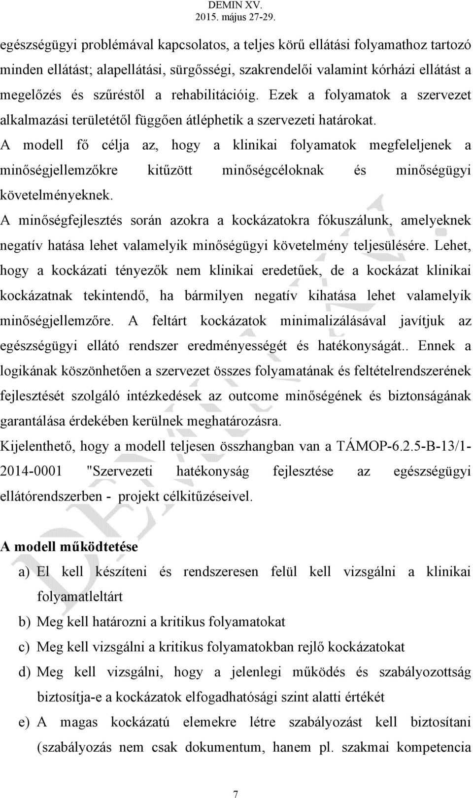 A modell fő célja az, hogy a klinikai folyamatok megfeleljenek a minőségjellemzőkre kitűzött minőségcéloknak és minőségügyi követelményeknek.