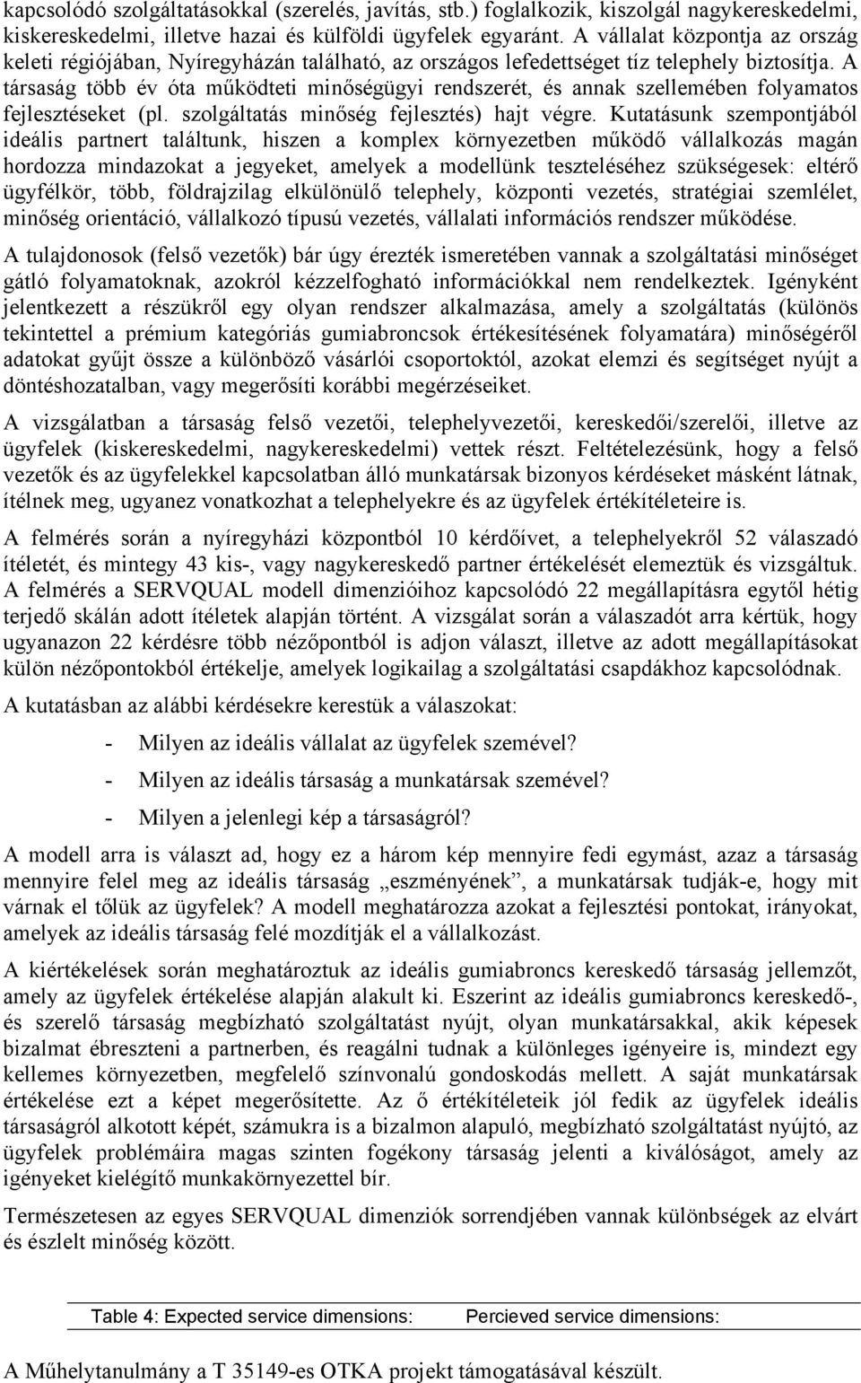 A társaság több év óta működteti minőségügyi rendszerét, és annak szellemében folyamatos fejlesztéseket (pl. szolgáltatás minőség fejlesztés) hajt végre.