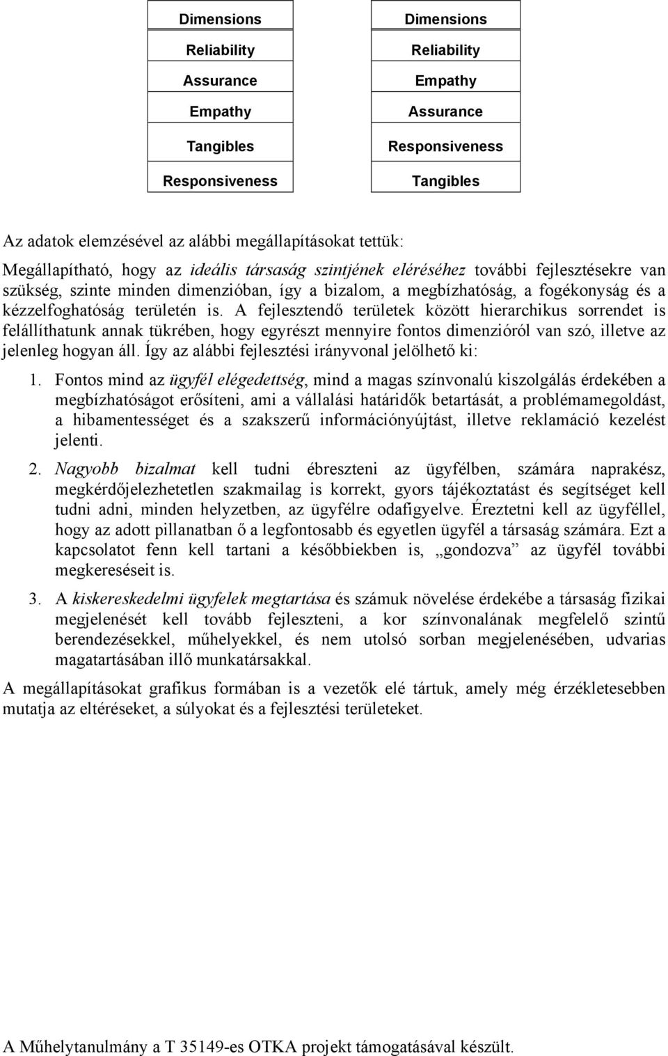 területén is. A fejlesztendő területek között hierarchikus sorrendet is felállíthatunk annak tükrében, hogy egyrészt mennyire fontos dimenzióról van szó, illetve az jelenleg hogyan áll.