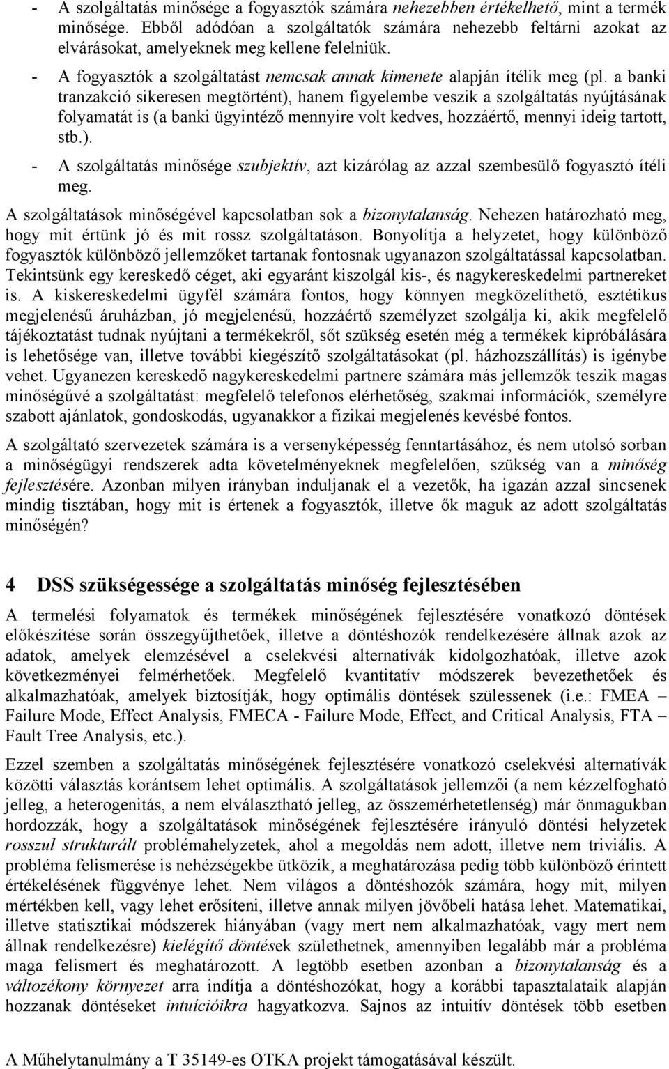 a banki tranzakció sikeresen megtörtént), hanem figyelembe veszik a szolgáltatás nyújtásának folyamatát is (a banki ügyintéző mennyire volt kedves, hozzáértő, mennyi ideig tartott, stb.). - A szolgáltatás minősége szubjektív, azt kizárólag az azzal szembesülő fogyasztó ítéli meg.
