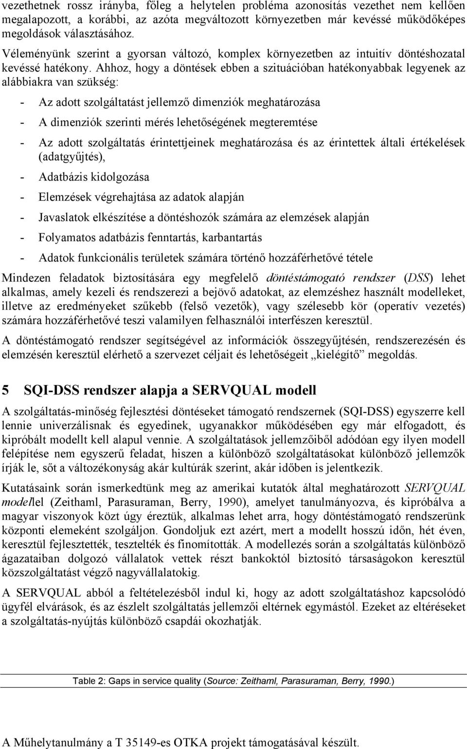 Ahhoz, hogy a döntések ebben a szituációban hatékonyabbak legyenek az alábbiakra van szükség: - Az adott szolgáltatást jellemző dimenziók meghatározása - A dimenziók szerinti mérés lehetőségének