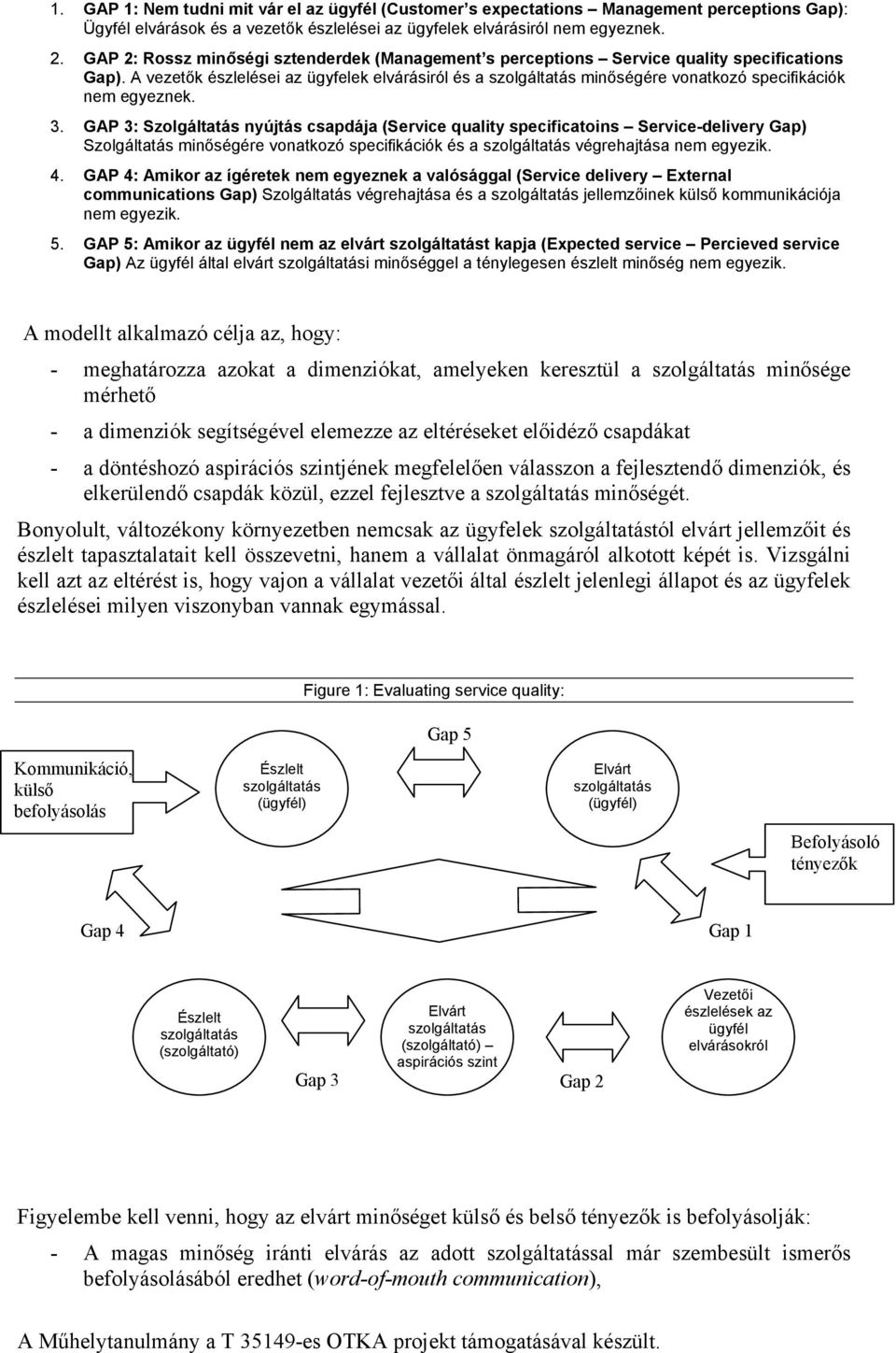 A vezetők észlelései az ügyfelek elvárásiról és a szolgáltatás minőségére vonatkozó specifikációk nem egyeznek. 3.