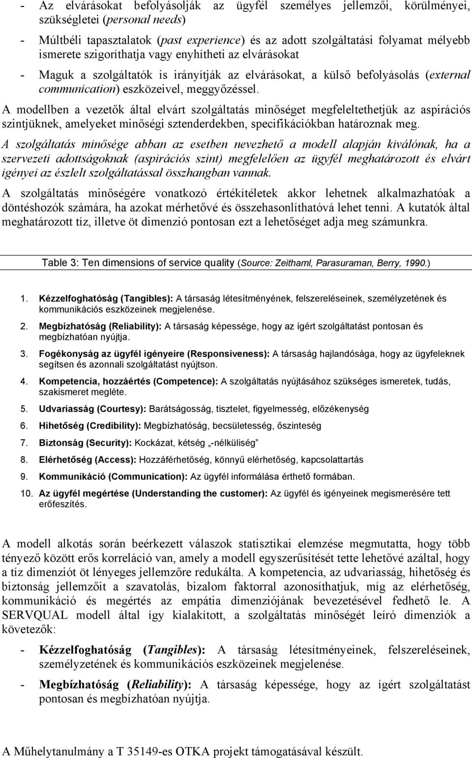 A modellben a vezetők által elvárt szolgáltatás minőséget megfeleltethetjük az aspirációs szintjüknek, amelyeket minőségi sztenderdekben, specifikációkban határoznak meg.
