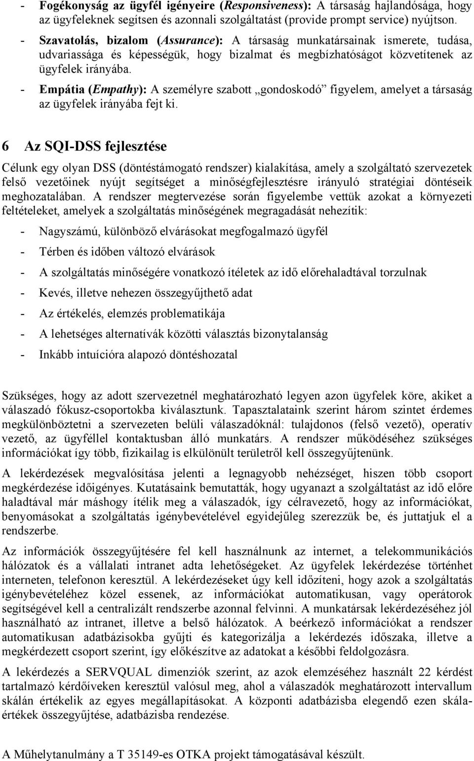 - Empátia (Empathy): A személyre szabott gondoskodó figyelem, amelyet a társaság az ügyfelek irányába fejt ki.