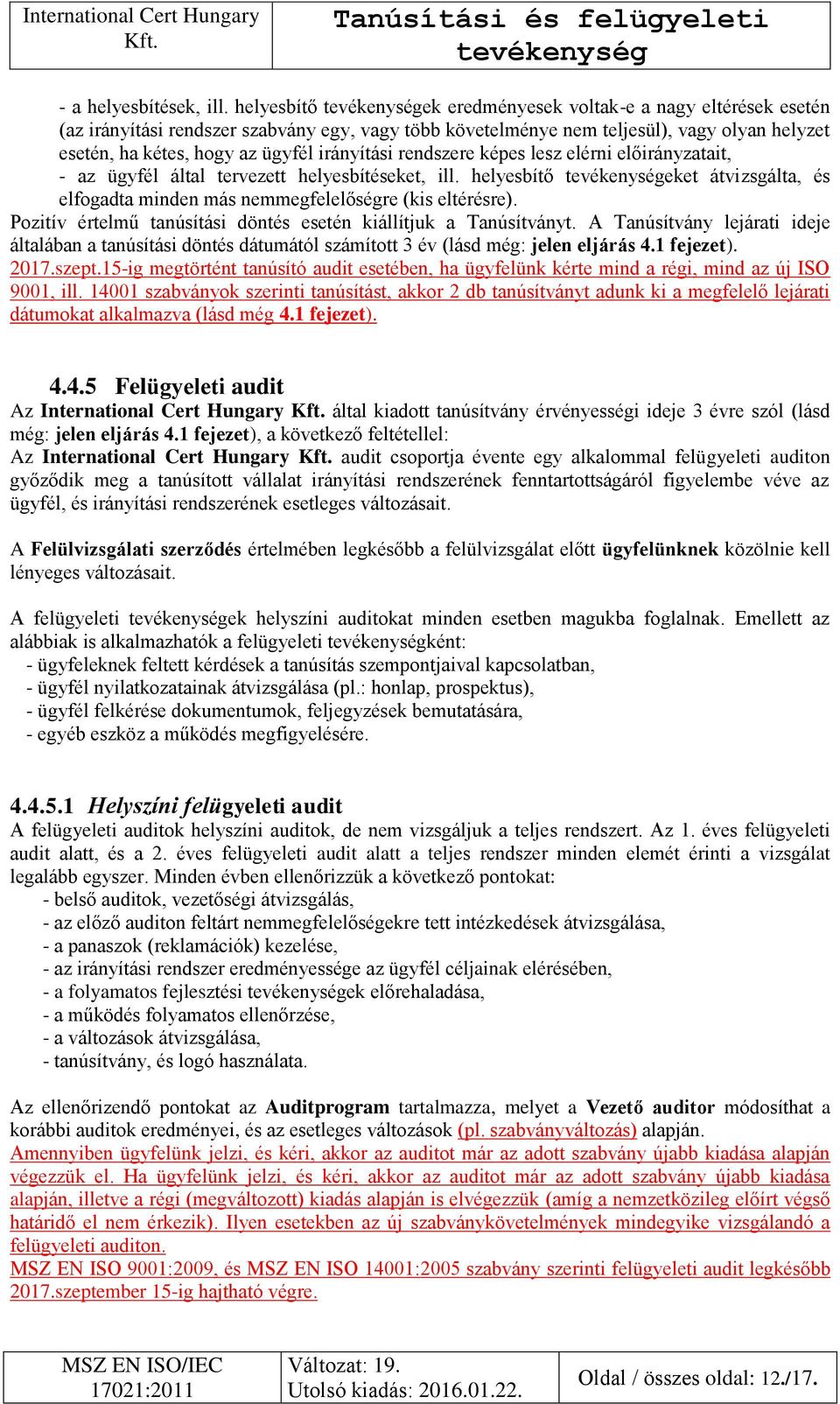 rendszere képes lesz elérni előirányzatait, - az ügyfél által tervezett helyesbítéseket, ill. helyesbítő eket átvizsgálta, és elfogadta minden más nemmegfelelőségre (kis eltérésre).