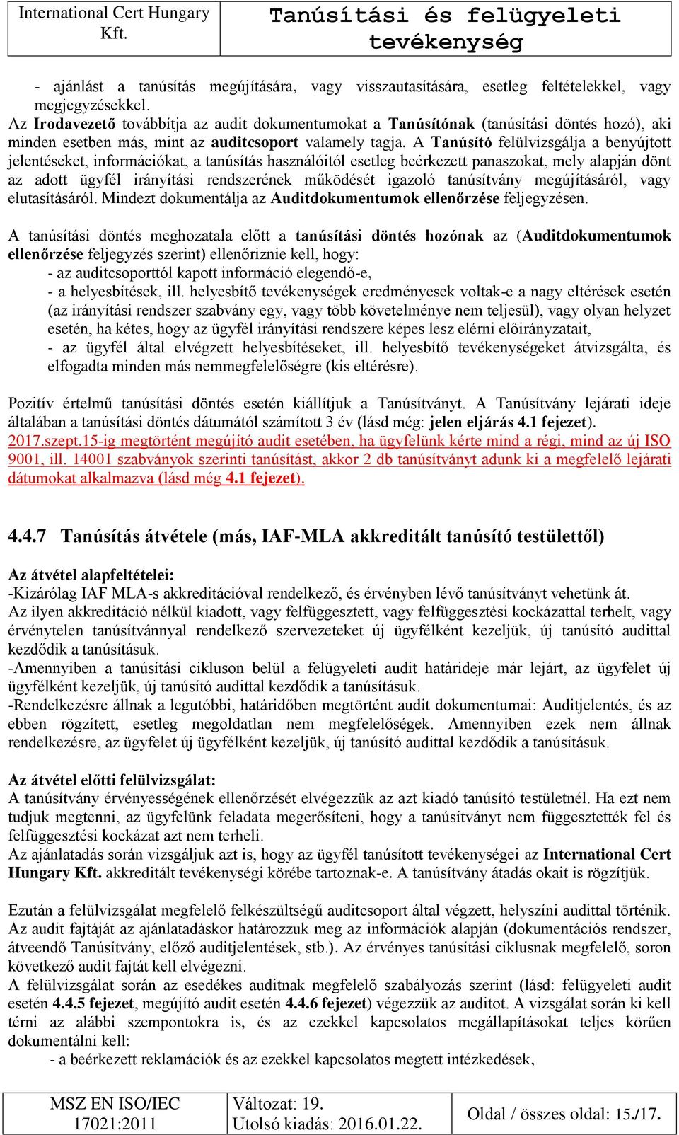 A Tanúsító felülvizsgálja a benyújtott jelentéseket, információkat, a tanúsítás használóitól esetleg beérkezett panaszokat, mely alapján dönt az adott ügyfél irányítási rendszerének működését igazoló