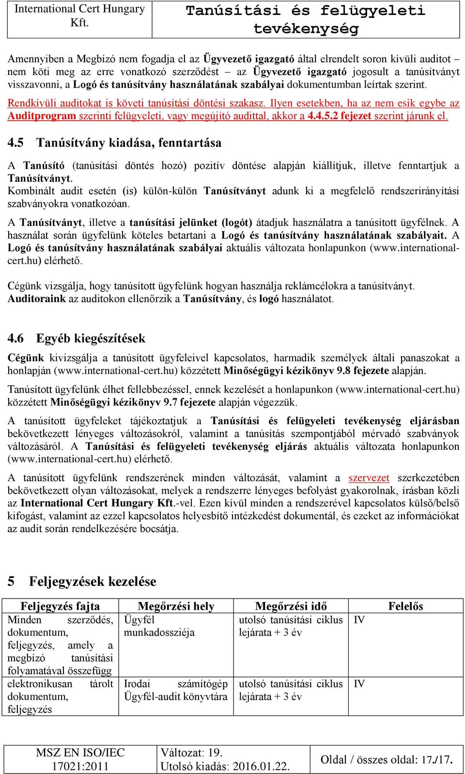 Ilyen esetekben, ha az nem esik egybe az Auditprogram szerinti felügyeleti, vagy megújító audittal, akkor a 4.