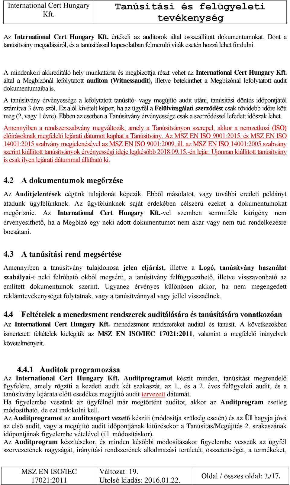 audit dokumentumaiba is. A tanúsítvány érvényessége a lefolytatott tanúsító- vagy megújító audit utáni, tanúsítási döntés időpontjától számítva 3 évre szól.