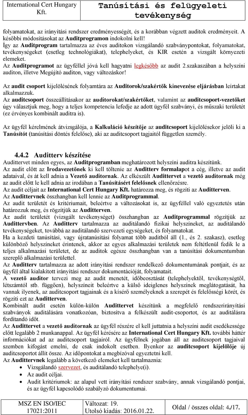 Az Auditprogramot az ügyféllel jóvá kell hagyatni legkésőbb az audit 2.szakaszában a helyszíni auditon, illetve Megújító auditon, vagy változáskor!