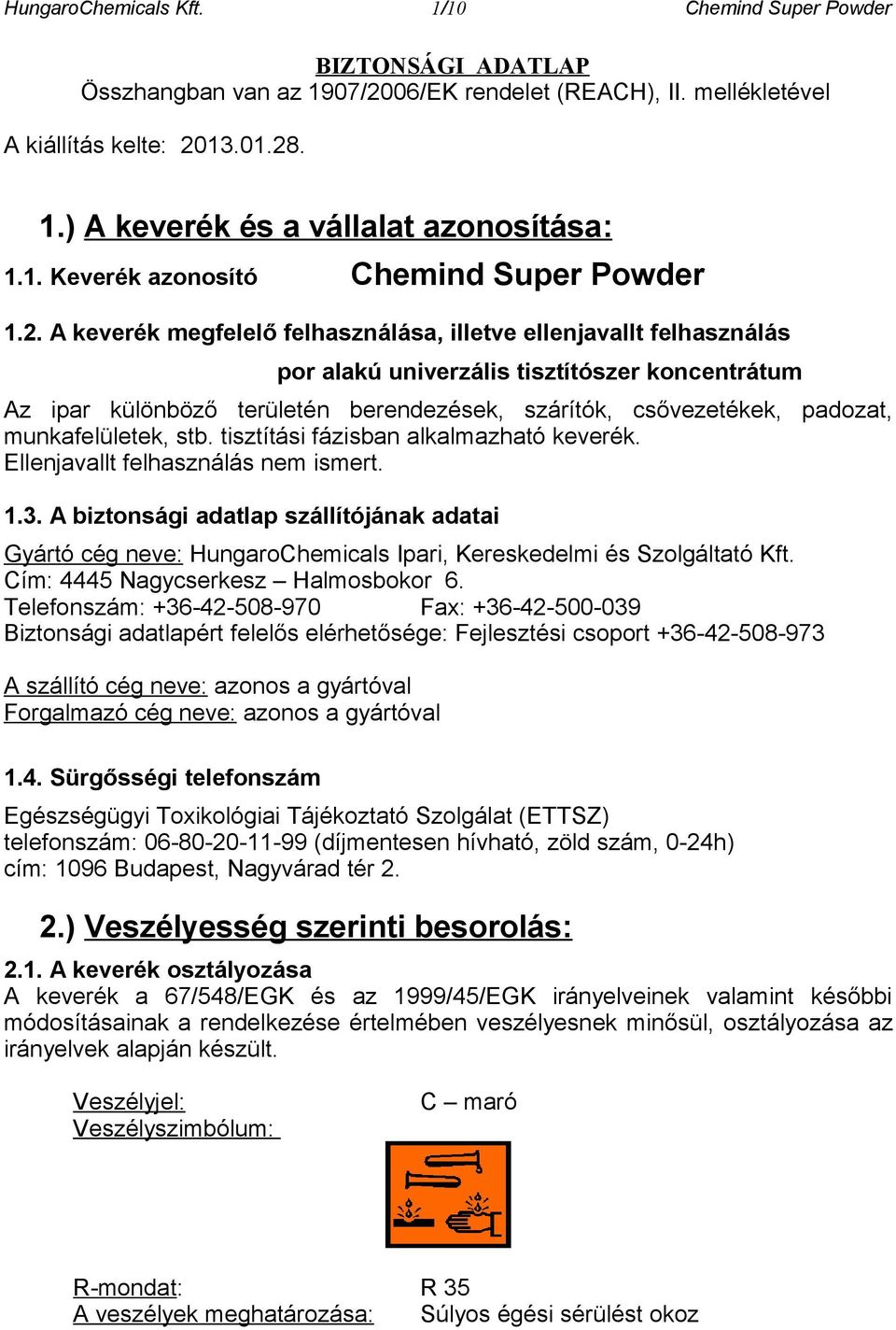 A keverék megfelelő felhasználása, illetve ellenjavallt felhasználás por alakú univerzális tisztítószer koncentrátum Az ipar különböző területén berendezések, szárítók, csővezetékek, padozat,