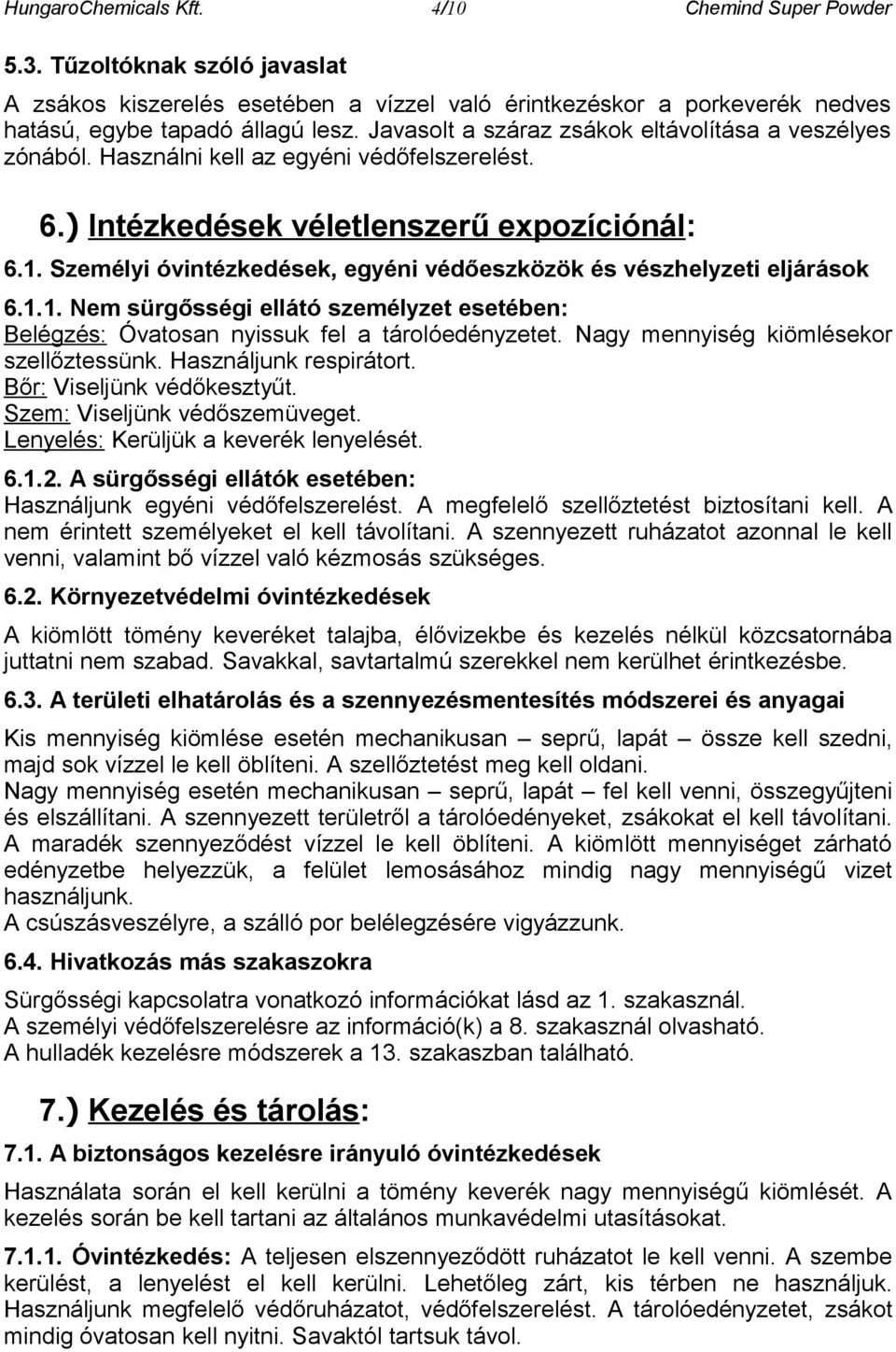 Személyi óvintézkedések, egyéni védőeszközök és vészhelyzeti eljárások 6.1.1. Nem sürgősségi ellátó személyzet esetében: Belégzés: Óvatosan nyissuk fel a tárolóedényzetet.