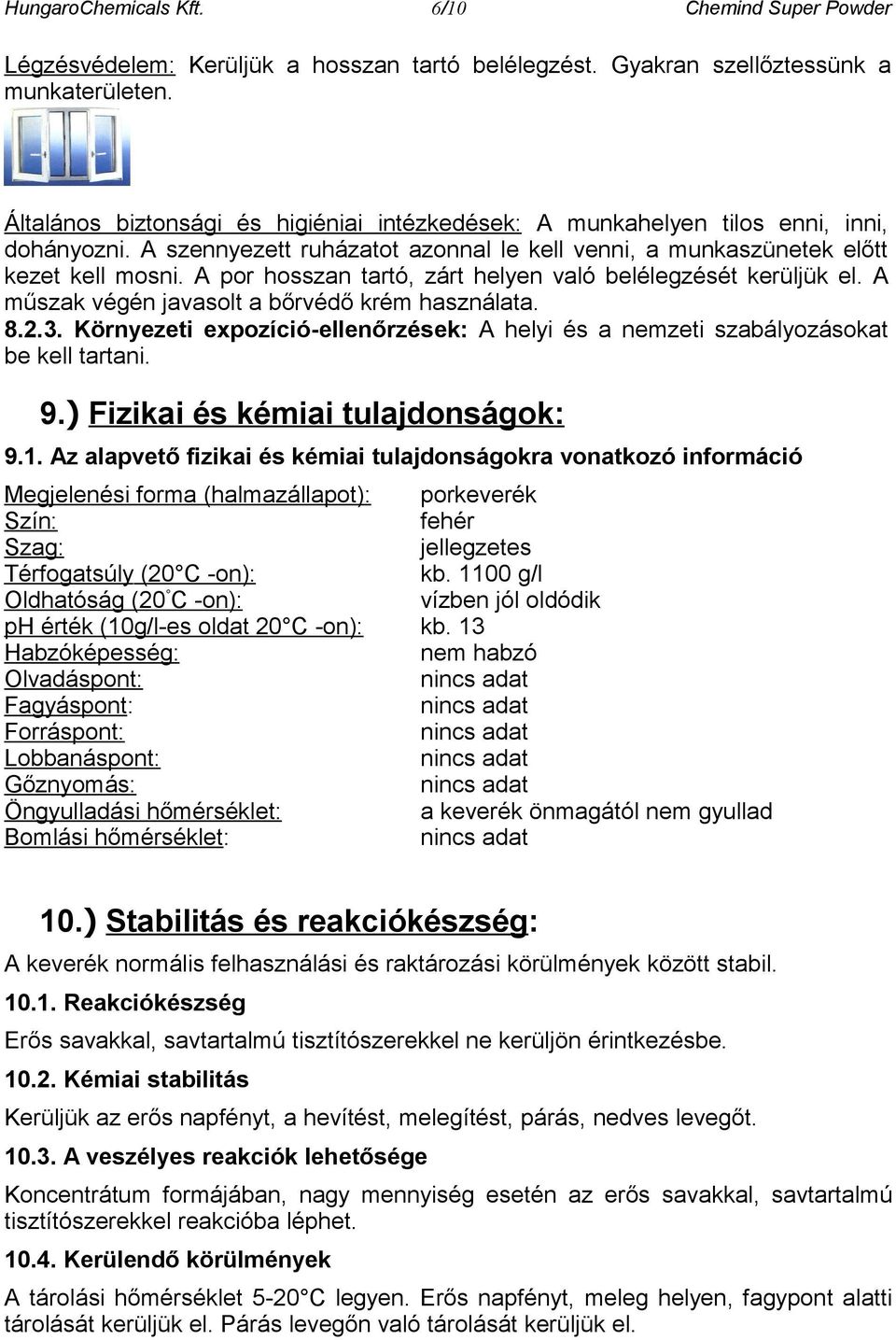 A por hosszan tartó, zárt helyen való belélegzését kerüljük el. A műszak végén javasolt a bőrvédő krém használata. 8.2.3.