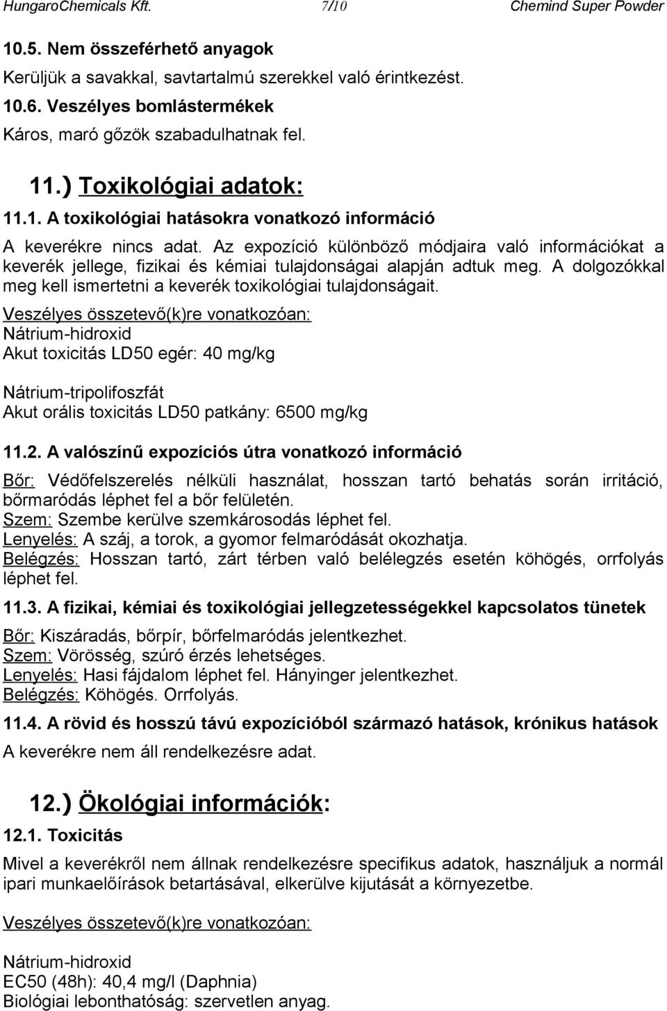 Az expozíció különböző módjaira való információkat a keverék jellege, fizikai és kémiai tulajdonságai alapján adtuk meg. A dolgozókkal meg kell ismertetni a keverék toxikológiai tulajdonságait.