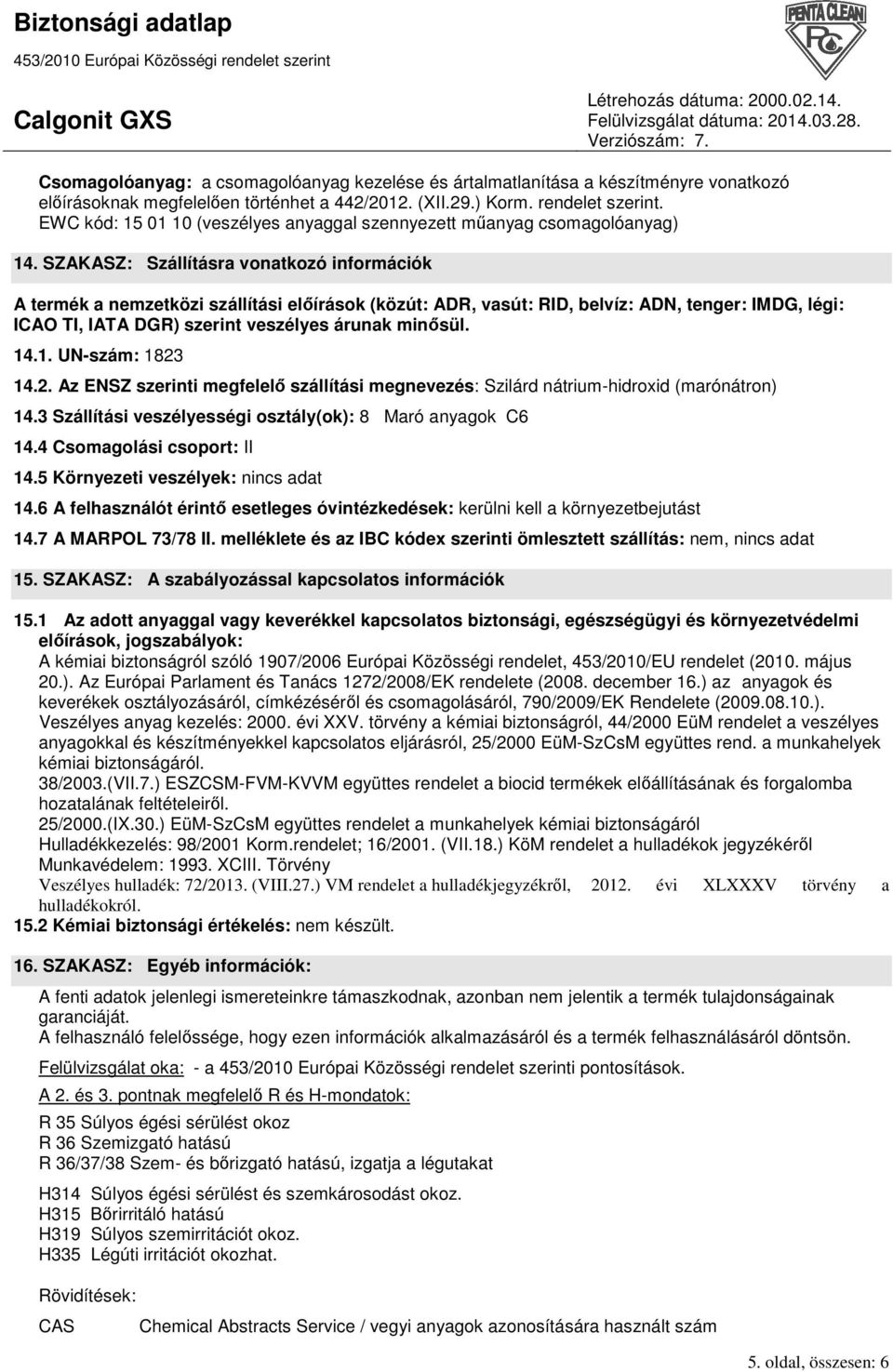 SZAKASZ: Szállításra vonatkozó információk A termék a nemzetközi szállítási elıírások (közút: ADR, vasút: RID, belvíz: ADN, tenger: IMDG, légi: ICAO TI, IATA DGR) szerint veszélyes árunak minısül. 14.