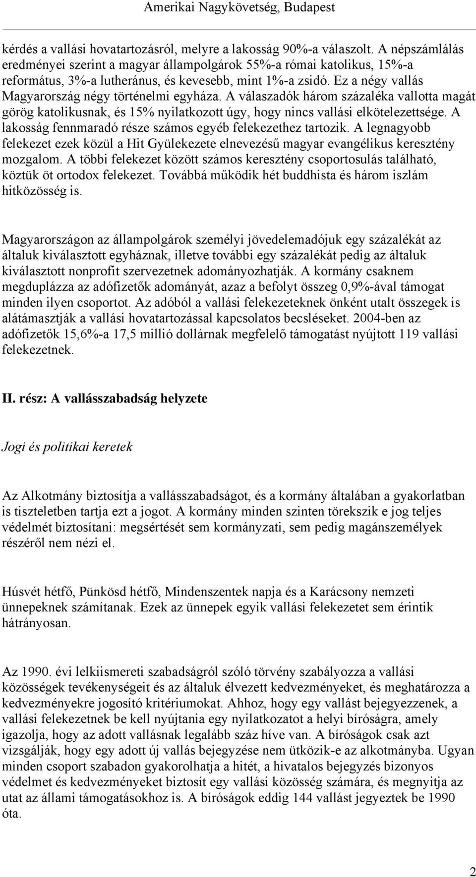 A válaszadók három százaléka vallotta magát görög katolikusnak, és 15% nyilatkozott úgy, hogy nincs vallási elkötelezettsége. A lakosság fennmaradó része számos egyéb felekezethez tartozik.