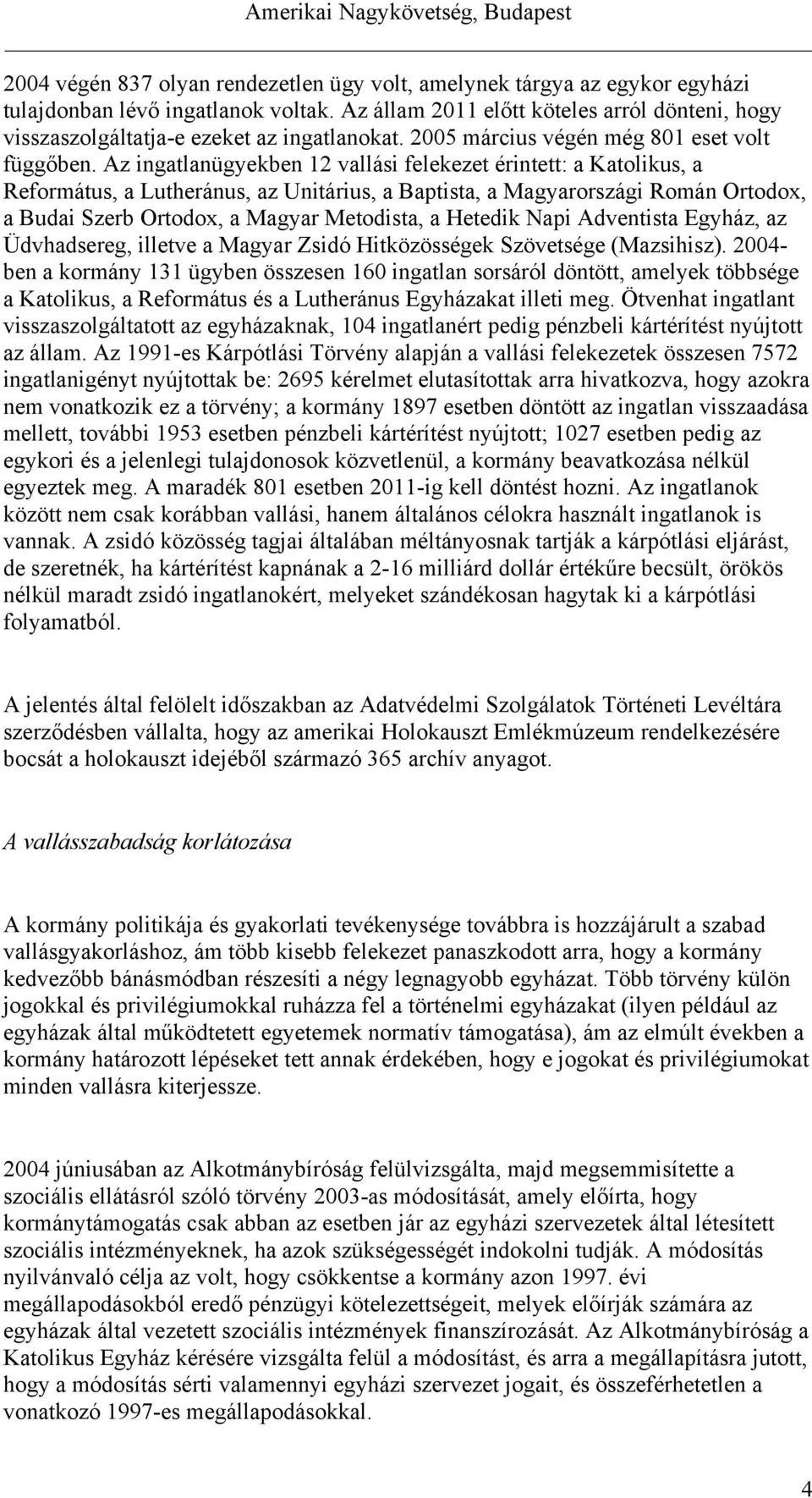 Az ingatlanügyekben 12 vallási felekezet érintett: a Katolikus, a Református, a Lutheránus, az Unitárius, a Baptista, a Magyarországi Román Ortodox, a Budai Szerb Ortodox, a Magyar Metodista, a